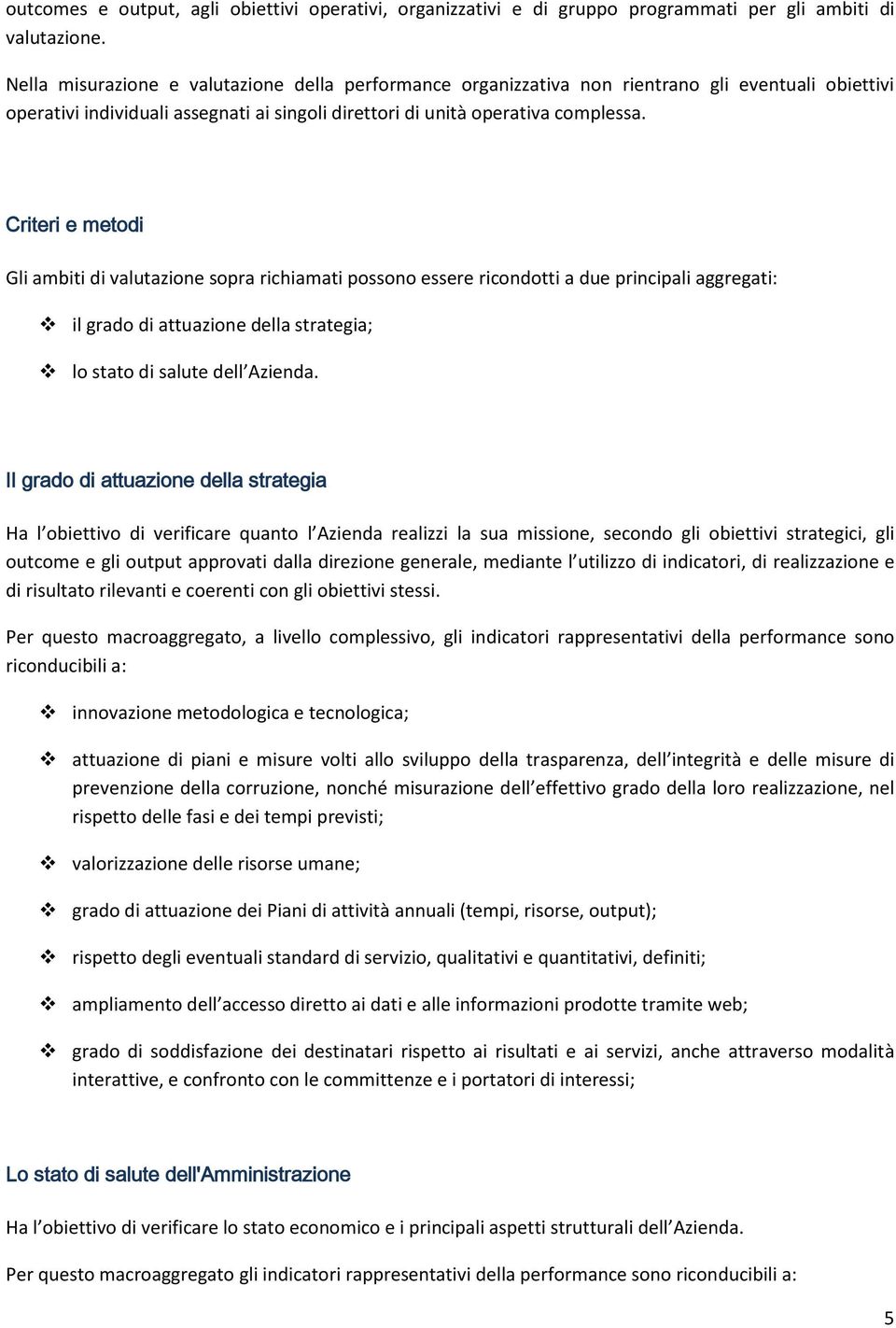 Criteri e metodi Gli ambiti di valutazione sopra richiamati possono essere ricondotti a due principali aggregati: il grado di attuazione della strategia; lo stato di salute dell Azienda.