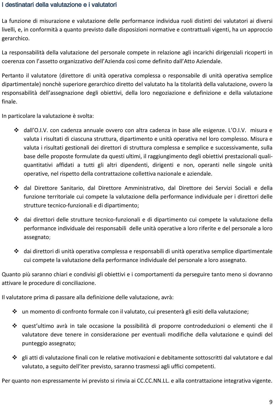 La responsabilità della valutazione del personale compete in relazione agli incarichi dirigenziali ricoperti in coerenza con l assetto organizzativo dell Azienda così come definito dall Atto