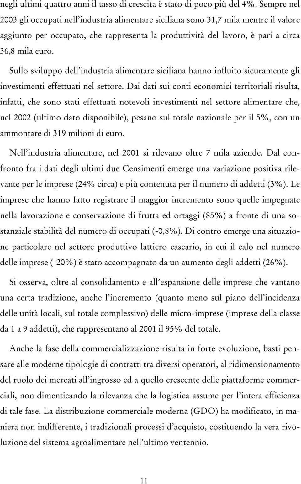 Sullo sviluppo dell industria alimentare siciliana hanno influito sicuramente gli investimenti effettuati nel settore.