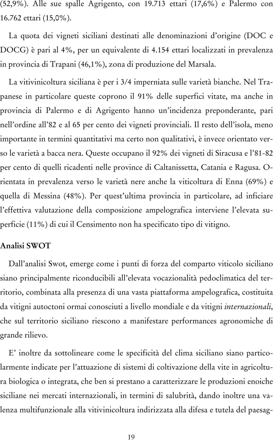 154 ettari localizzati in prevalenza in provincia di Trapani (46,1%), zona di produzione del Marsala. La vitivinicoltura siciliana è per i 3/4 imperniata sulle varietà bianche.