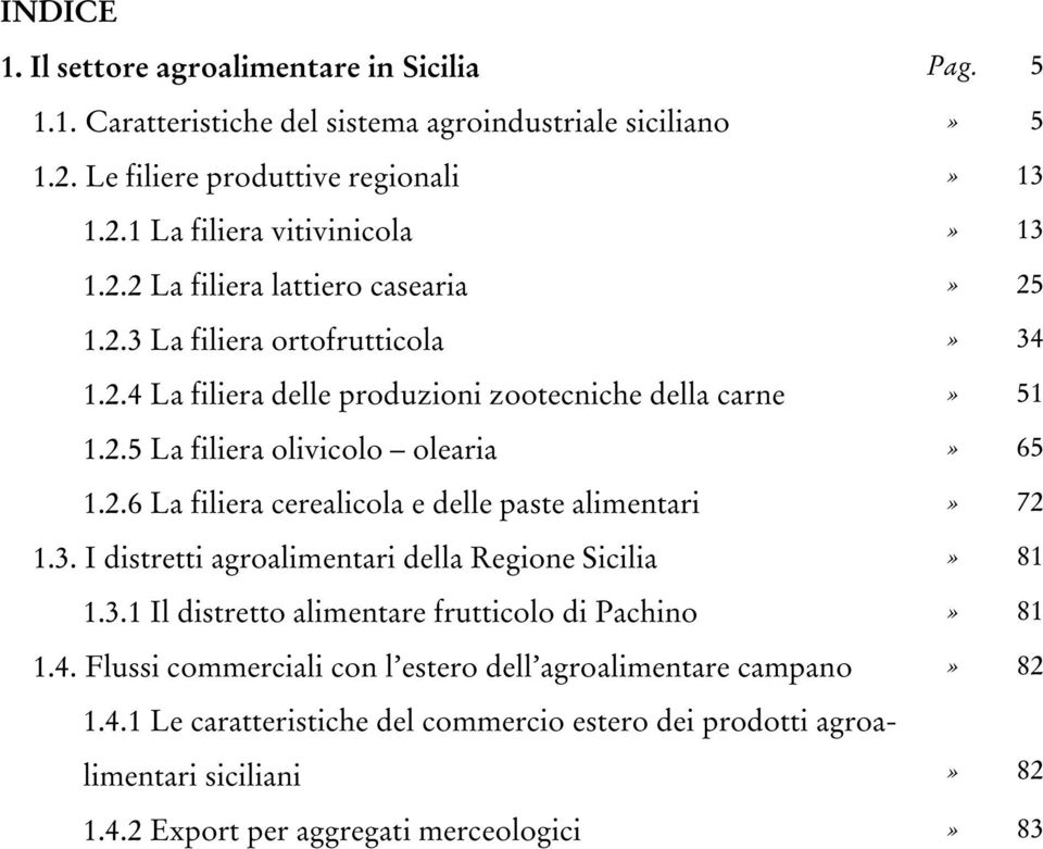 3. I distretti agroalimentari della Regione Sicilia» 81 1.3.1 Il distretto alimentare frutticolo di Pachino» 81 1.4.