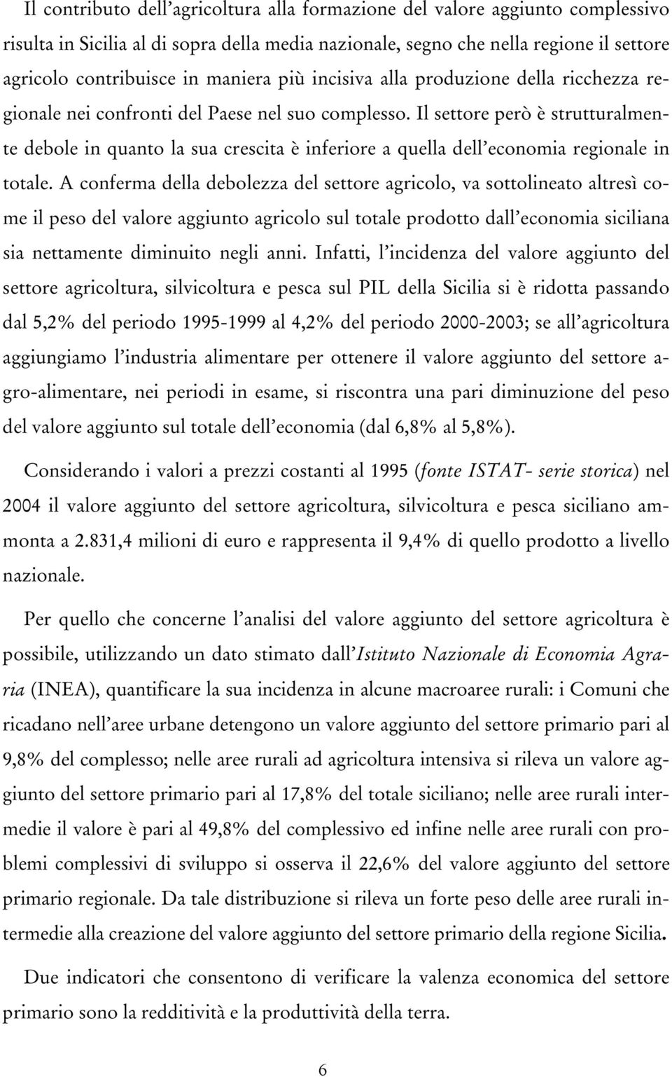 Il settore però è strutturalmente debole in quanto la sua crescita è inferiore a quella dell economia regionale in totale.