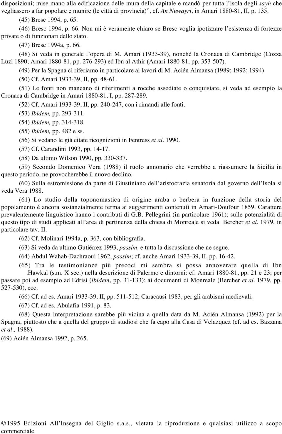 Non mi è veramente chiaro se Bresc voglia ipotizzare l esistenza di fortezze private o di funzionari dello stato. (47) Bresc 1994a, p. 66. (48) Si veda in generale l opera di M.