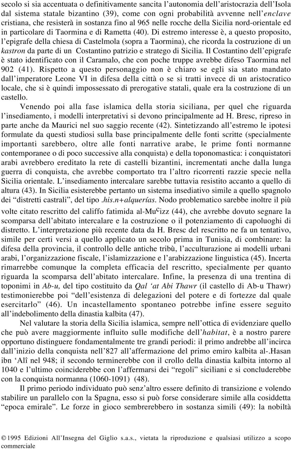 Di estremo interesse è, a questo proposito, l epigrafe della chiesa di Castelmola (sopra a Taormina), che ricorda la costruzione di un kastron da parte di un Costantino patrizio e stratego di Sicilia.