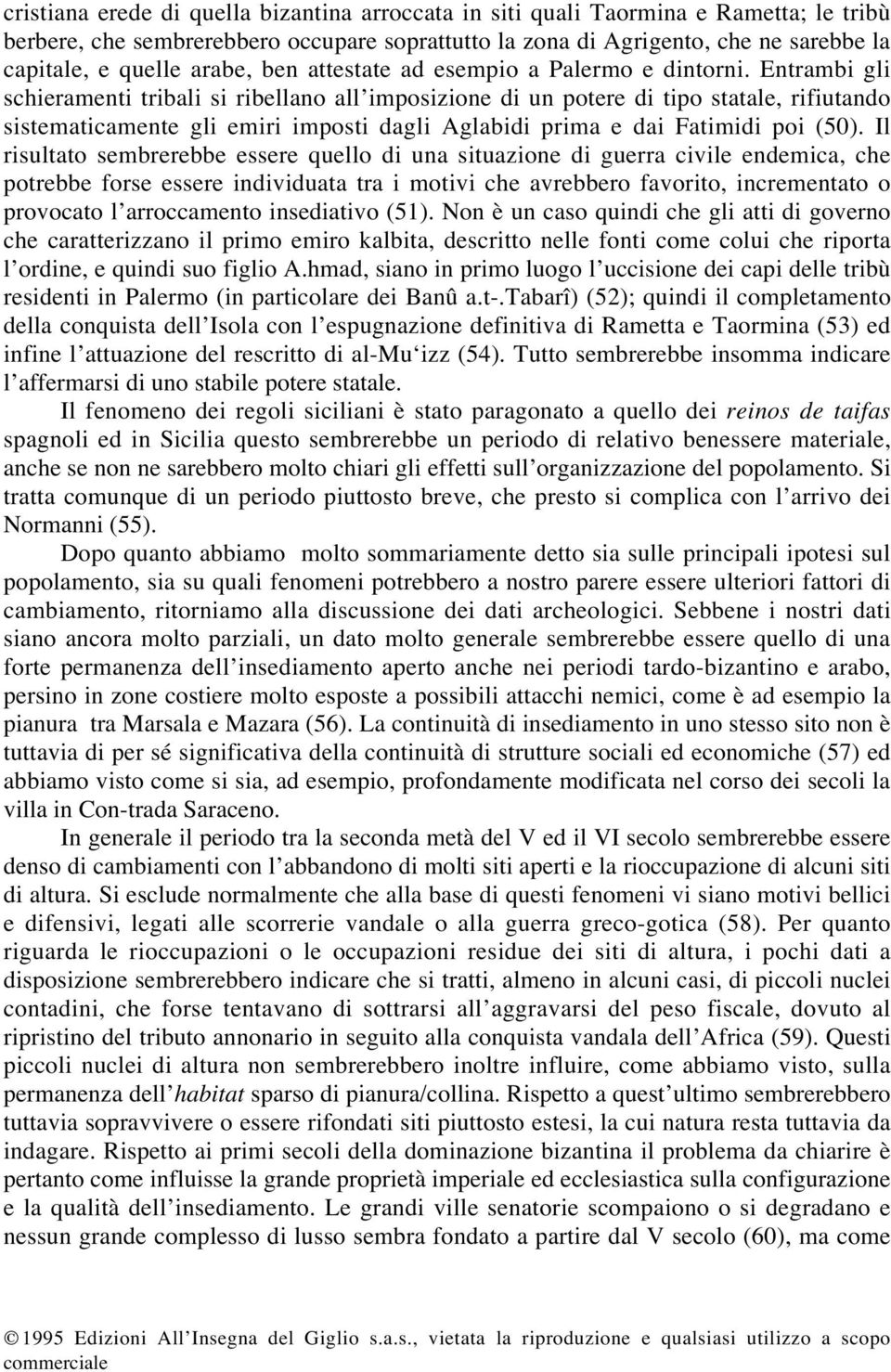 Entrambi gli schieramenti tribali si ribellano all imposizione di un potere di tipo statale, rifiutando sistematicamente gli emiri imposti dagli Aglabidi prima e dai Fatimidi poi (50).