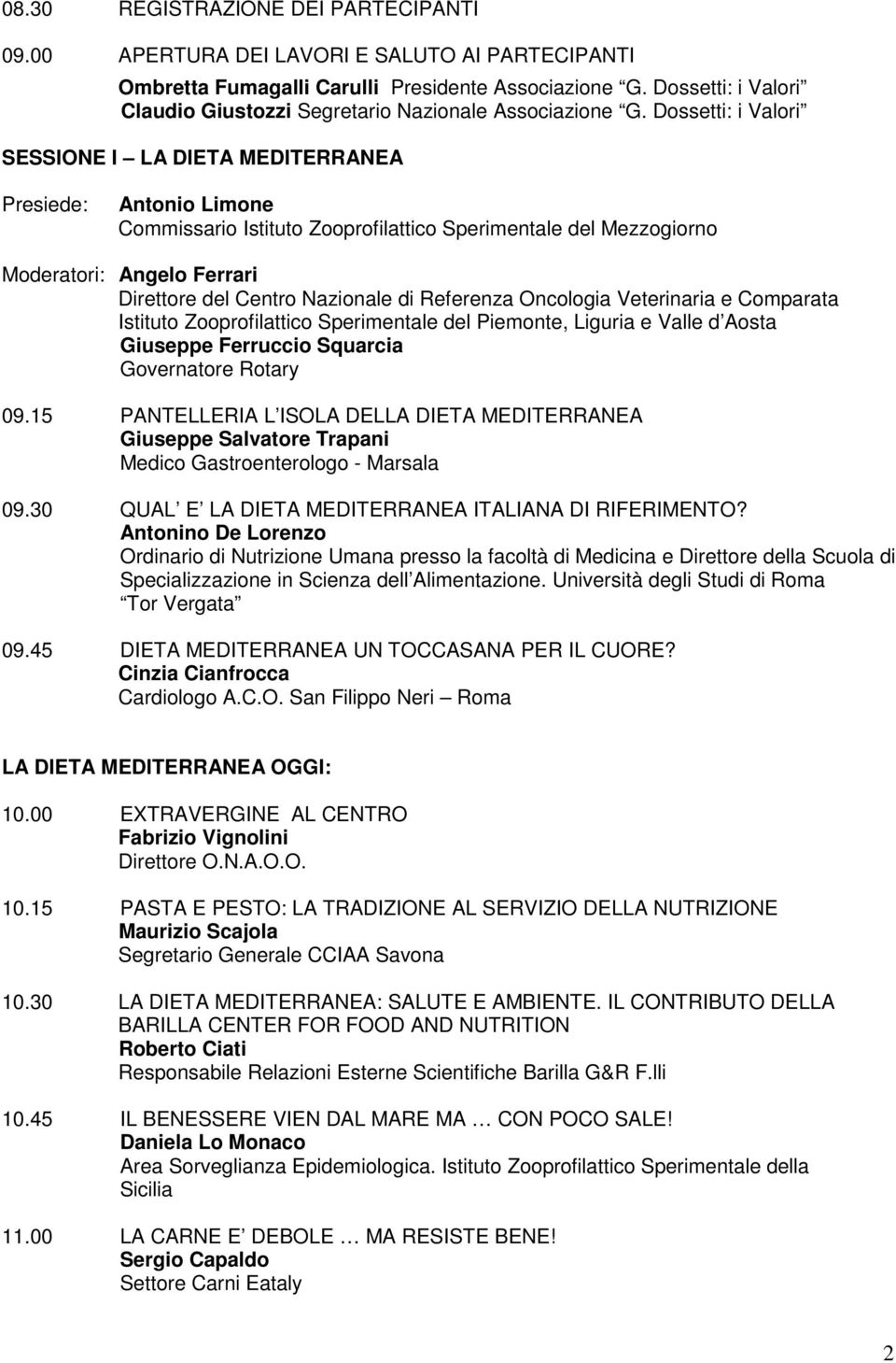 Dossetti: i Valori SESSIONE I LA DIETA MEDITERRANEA Presiede: Antonio Limone Commissario Istituto Zooprofilattico Sperimentale del Mezzogiorno Moderatori: Angelo Ferrari Direttore del Centro