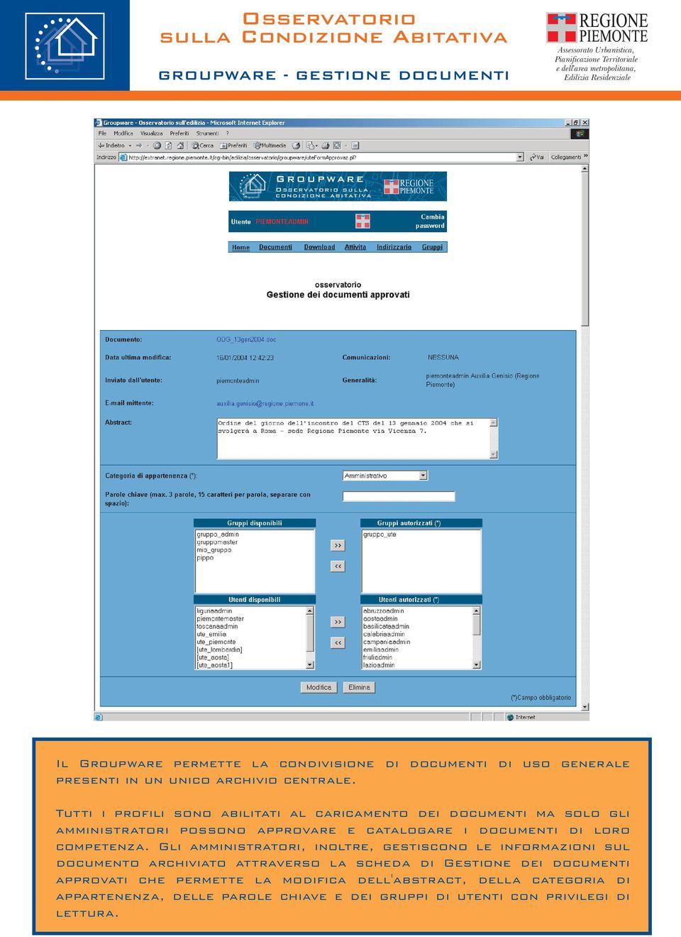 Tutti i profili sono abilitati al caricamento dei documenti ma solo gli amministratori possono approvare e catalogare i documenti di loro competenza.