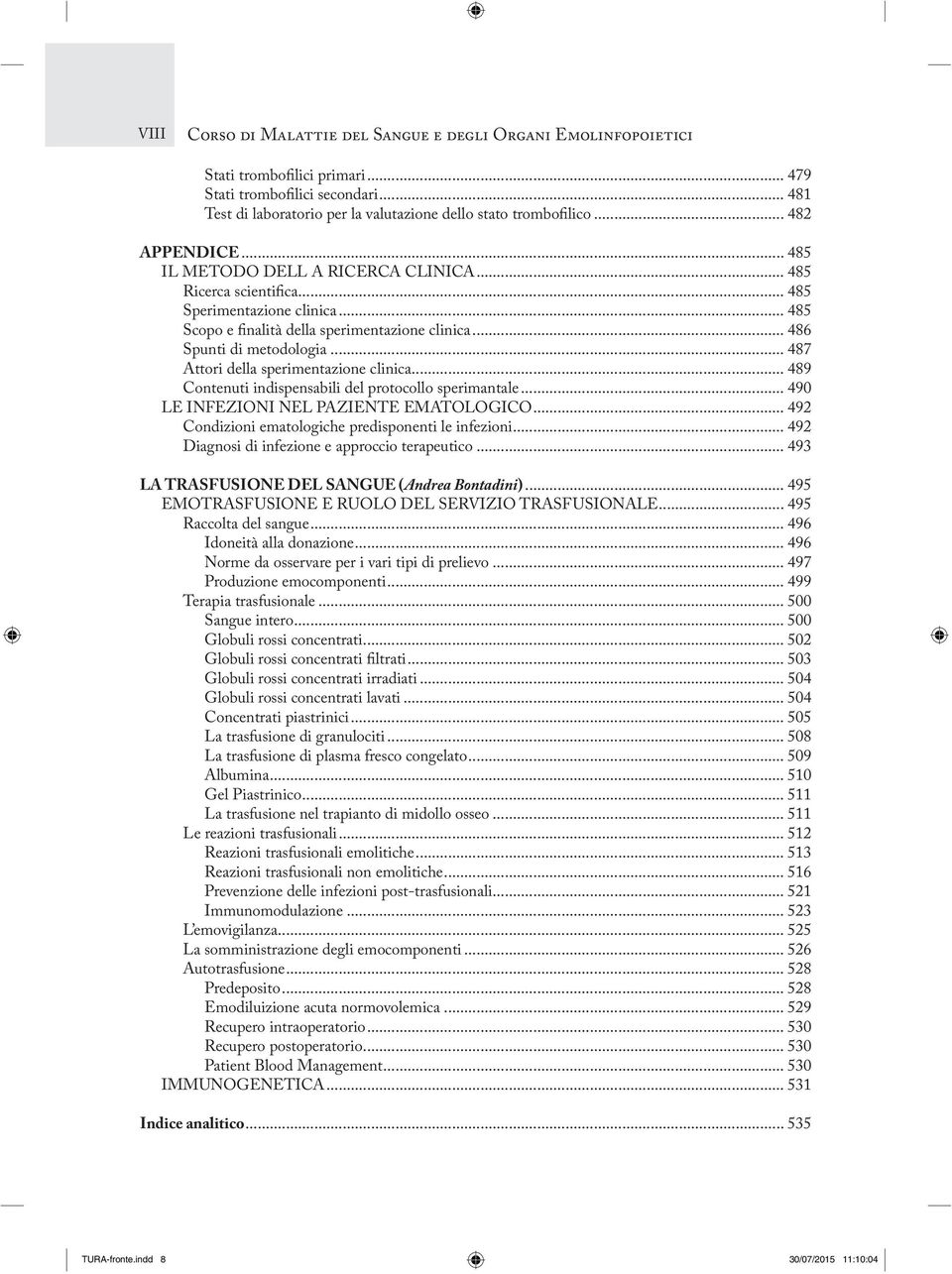 .. 487 Attori della sperimentazione clinica... 489 Contenuti indispensabili del protocollo sperimantale... 490 LE INFEZIONI NEL PAZIENTE EMATOLOGICO.