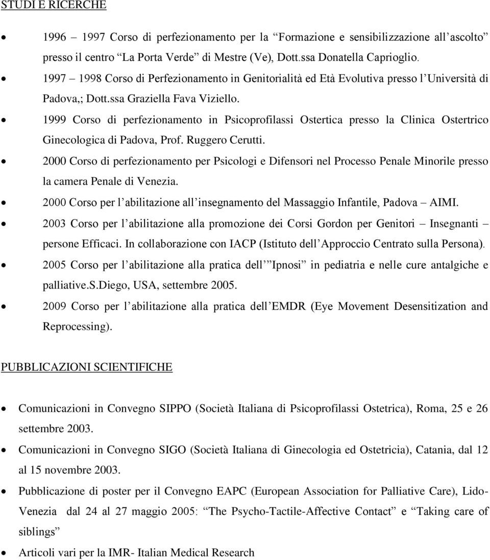 1999 Corso di perfezionamento in Psicoprofilassi Ostertica presso la Clinica Ostertrico Ginecologica di Padova, Prof. Ruggero Cerutti.