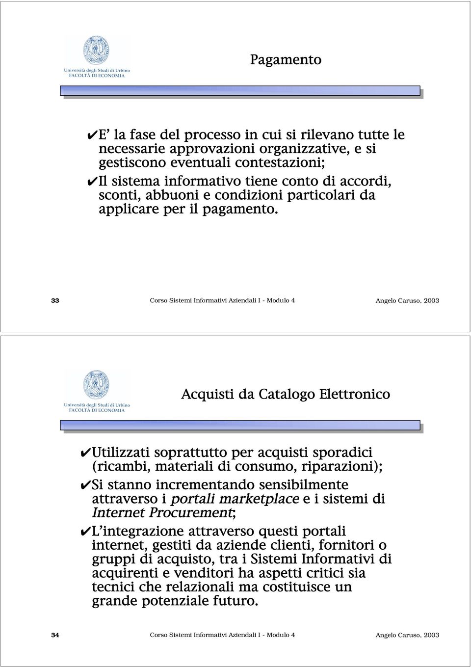 33 Corso Sistemi Informativi Aziendali I - Modulo 4 Acquisti da Catalogo Elettronico Utilizzati soprattutto per acquisti sporadici (ricambi, materiali di consumo, riparazioni); Si stanno