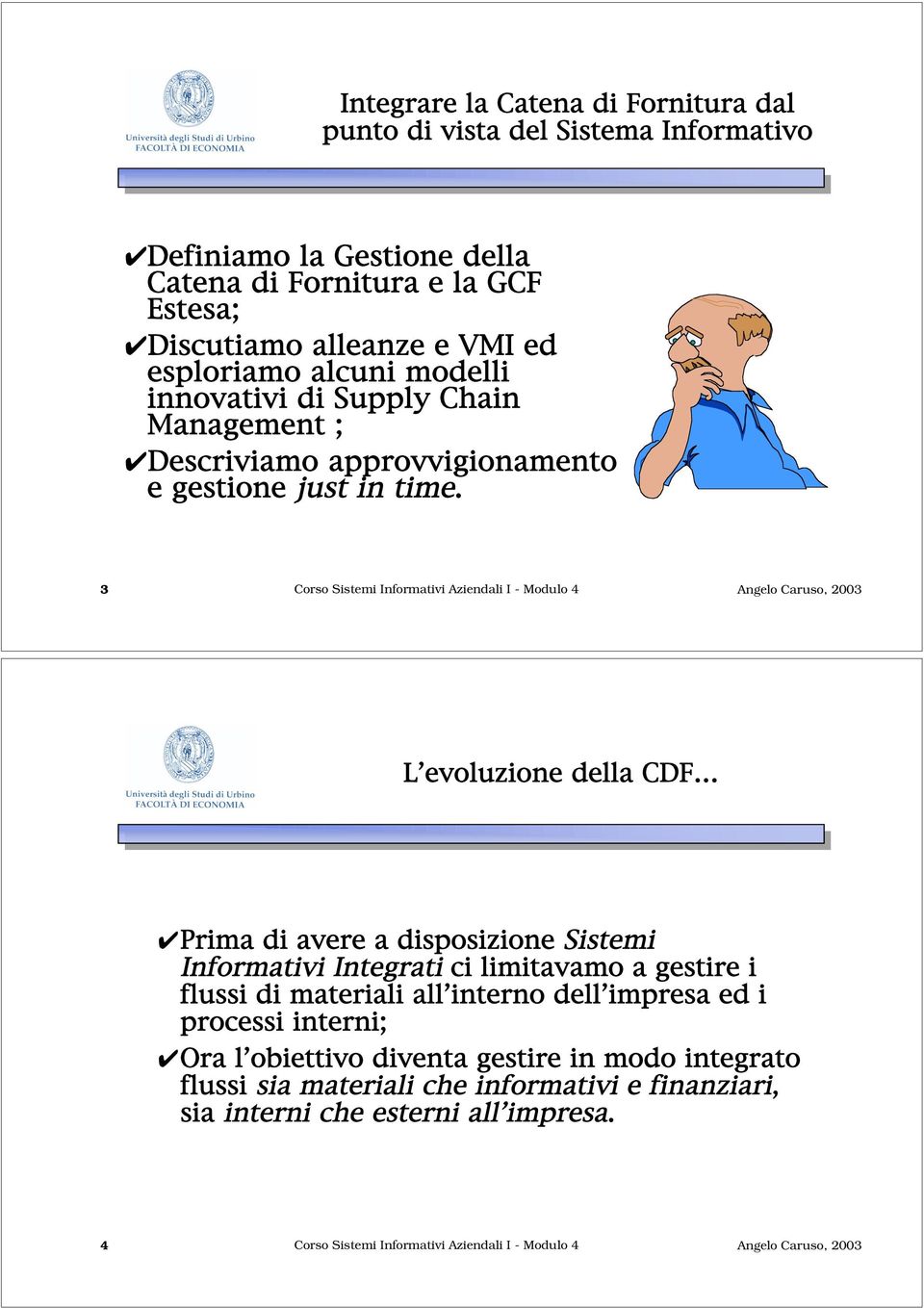 3 Corso Sistemi Informativi Aziendali I - Modulo 4 L evoluzione della CDF Prima di avere a disposizione Sistemi Informativi Integrati ci limitavamo a gestire i flussi di