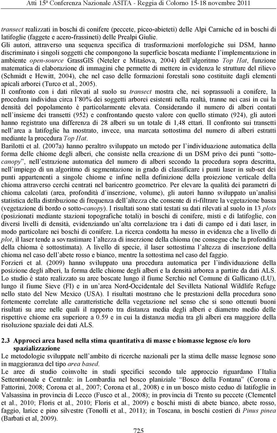 open-source GrassGIS (Neteler e Mitašova, 2004) dell algoritmo Top Hat, funzione matematica di elaborazione di immagini che permette di mettere in evidenza le strutture del rilievo (Schmidt e Hewitt,