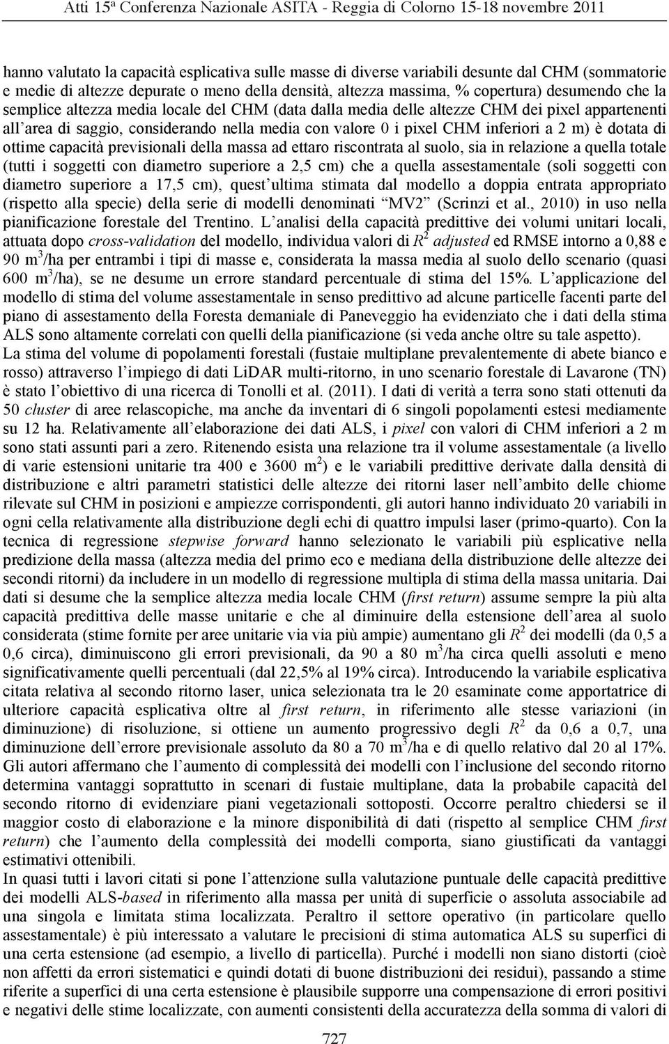 ottime capacità previsionali della massa ad ettaro riscontrata al suolo, sia in relazione a quella totale (tutti i soggetti con diametro superiore a 2,5 cm) che a quella assestamentale (soli soggetti