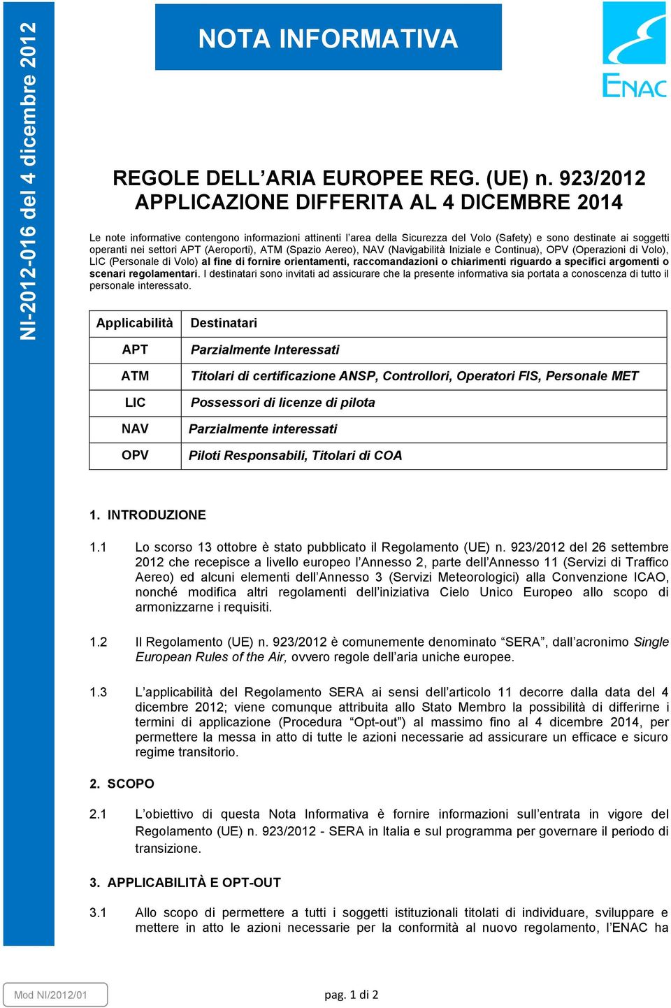 (Aeroporti), ATM (Spazio Aereo), NAV (Navigabilità Iniziale e Continua), OPV (Operazioni di Volo), LIC (Personale di Volo) al fine di fornire orientamenti, raccomandazioni o chiarimenti riguardo a