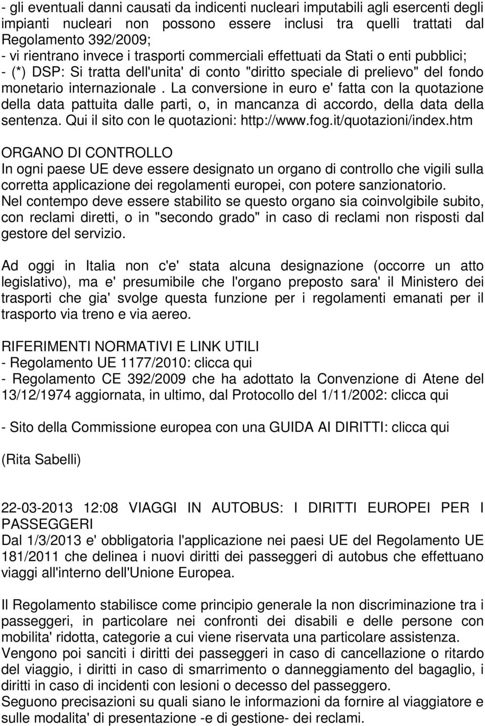 La conversione in euro e' fatta con la quotazione della data pattuita dalle parti, o, in mancanza di accordo, della data della sentenza. Qui il sito con le quotazioni: http://www.fog.