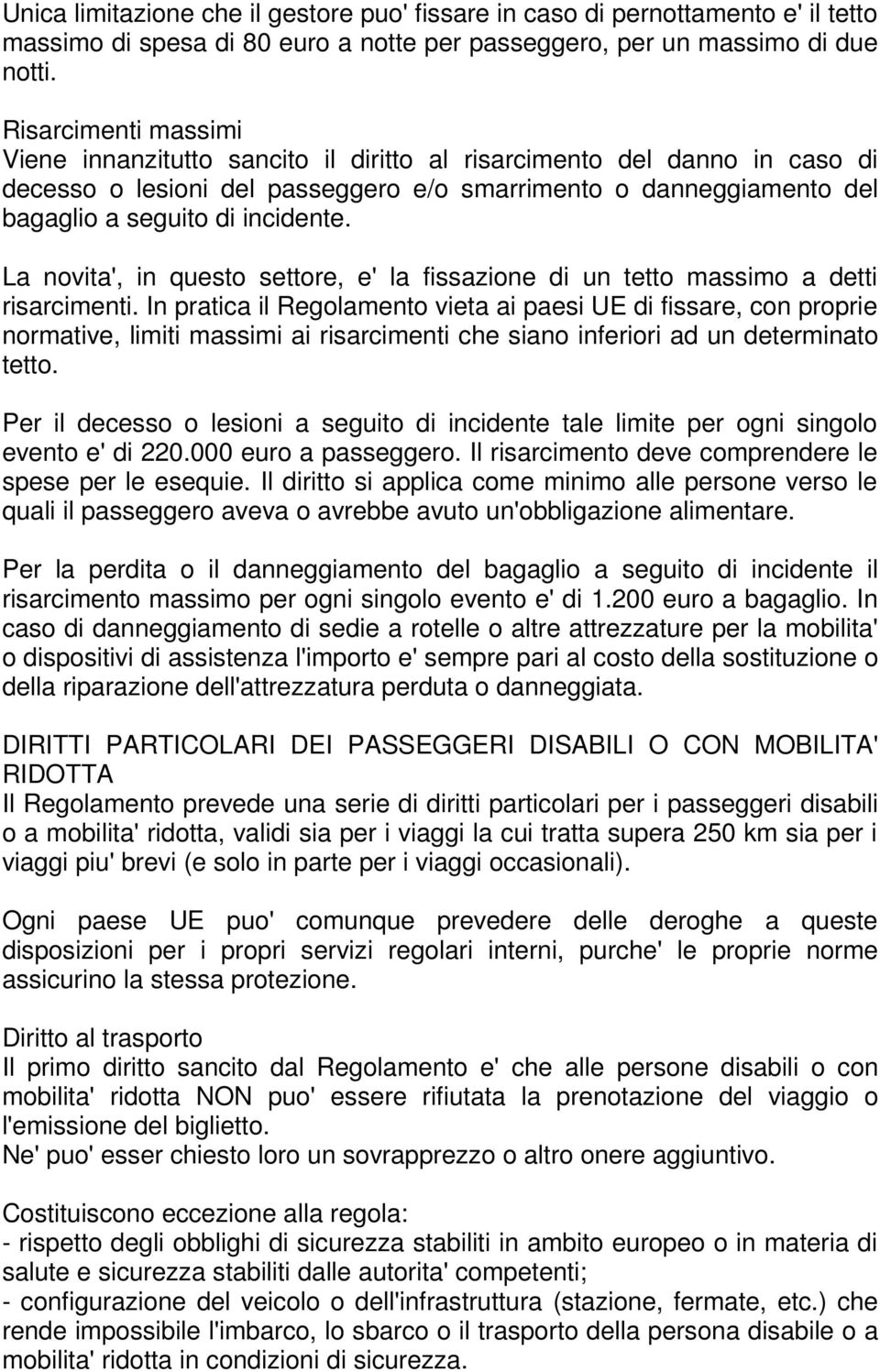 La novita', in questo settore, e' la fissazione di un tetto massimo a detti risarcimenti.