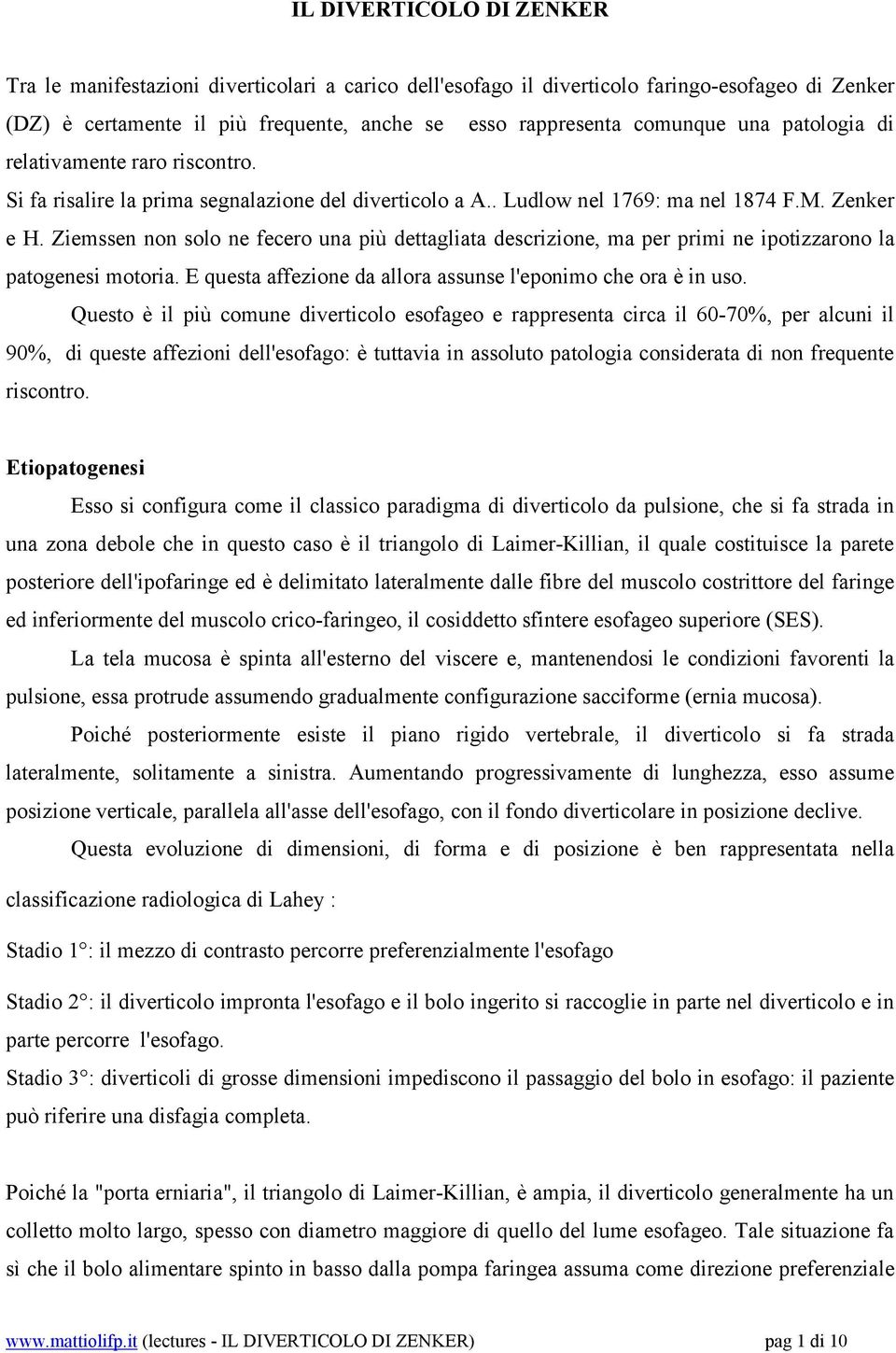 Ziemssen non solo ne fecero una più dettagliata descrizione, ma per primi ne ipotizzarono la patogenesi motoria. E questa affezione da allora assunse l'eponimo che ora è in uso.