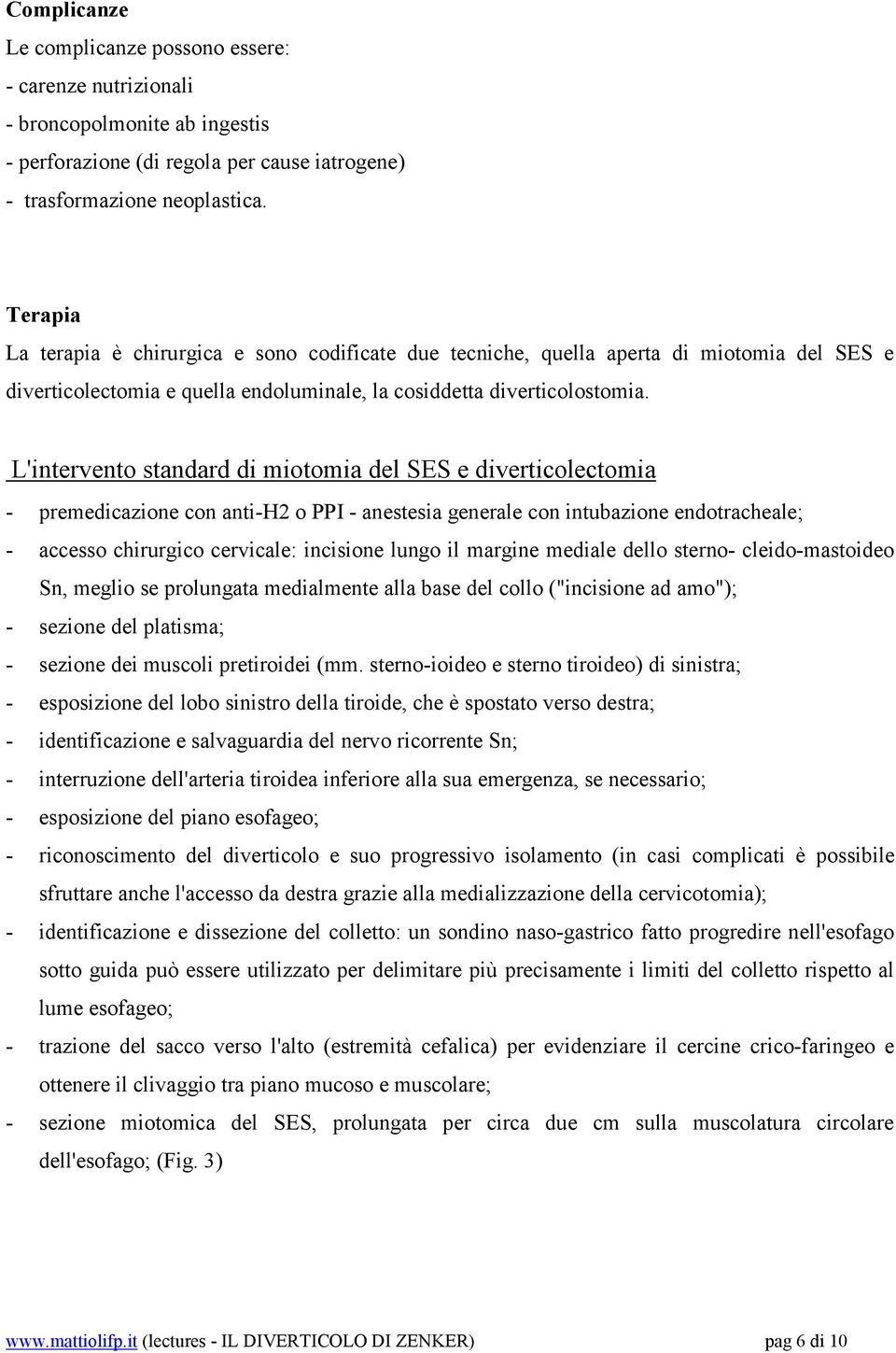 L'intervento standard di miotomia del SES e diverticolectomia - premedicazione con anti-h2 o PPI - anestesia generale con intubazione endotracheale; - accesso chirurgico cervicale: incisione lungo il