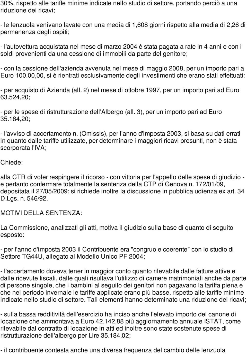 cessione dell'azienda avvenuta nel mese di maggio 2008, per un importo pari a Euro 100.