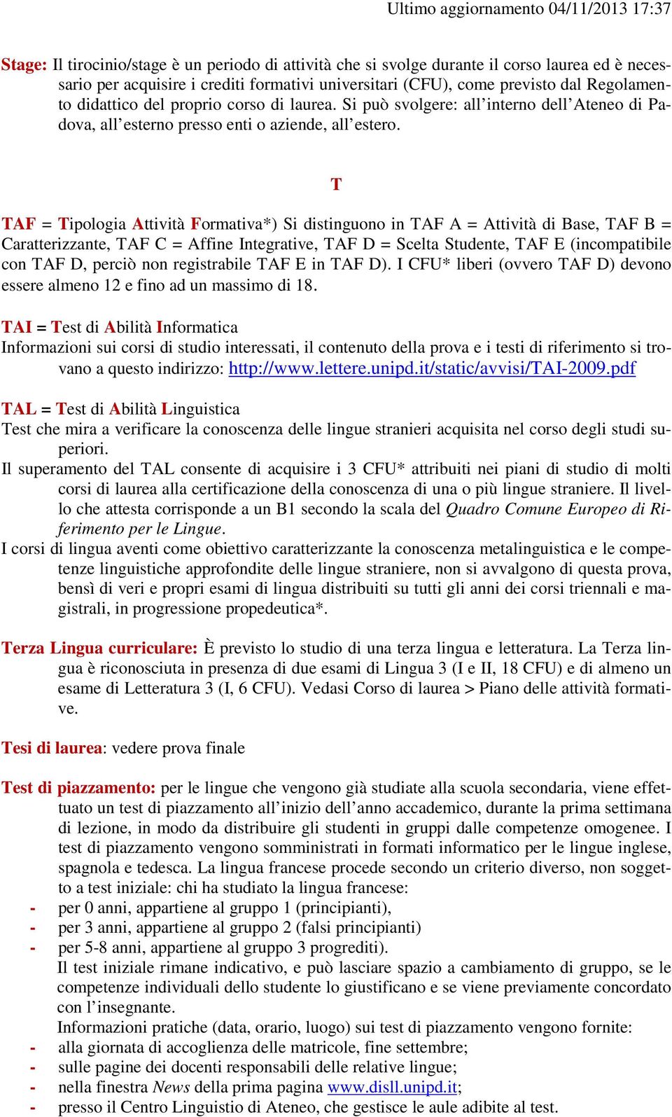 T TAF = Tipologia Attività Formativa*) Si distinguono in TAF A = Attività di Base, TAF B = Caratterizzante, TAF C = Affine Integrative, TAF D = Scelta Studente, TAF E (incompatibile con TAF D, perciò