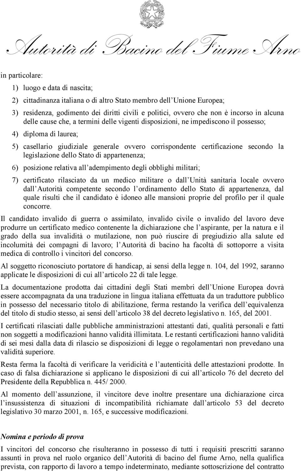 legislazione dello Stato di appartenenza; 6) posizione relativa all adempimento degli obblighi militari; 7) certificato rilasciato da un medico militare o dall Unità sanitaria locale ovvero dall