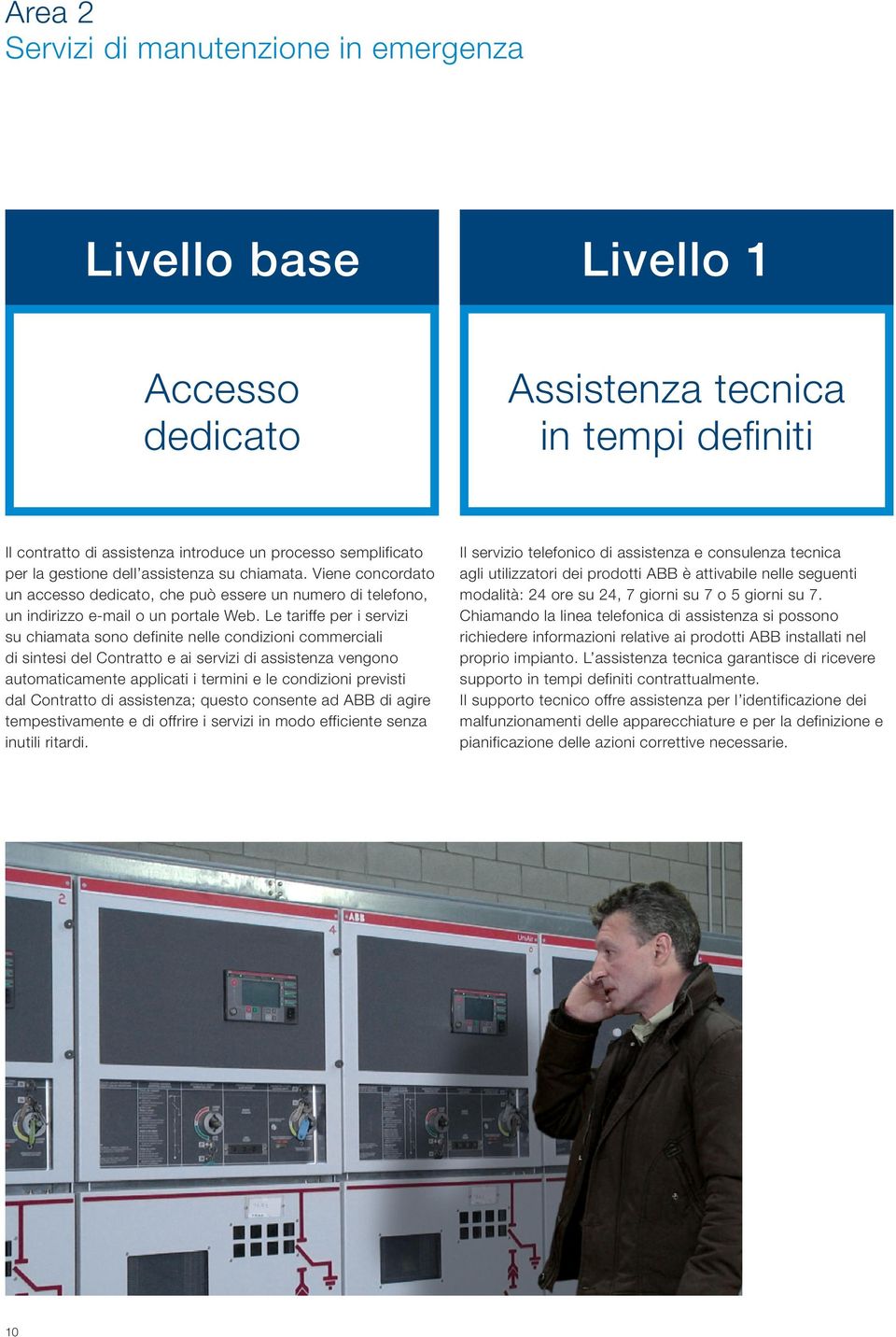 Le tariffe per i servizi su chiamata sono definite nelle condizioni commerciali di sintesi del Contratto e ai servizi di assistenza vengono automaticamente applicati i termini e le condizioni