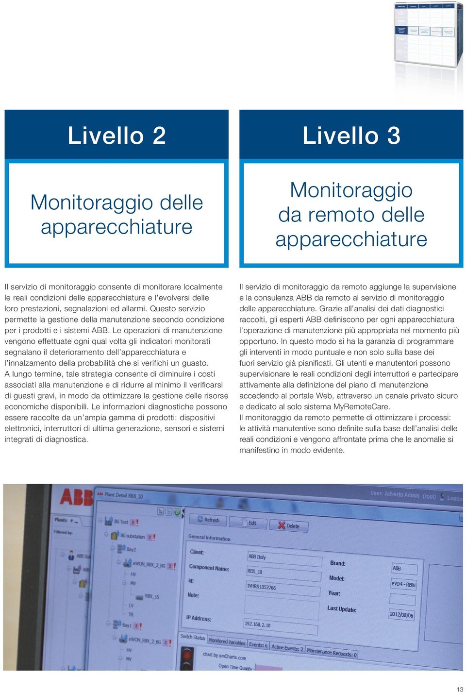 Le operazioni di manutenzione vengono effettuate ogni qual volta gli indicatori monitorati segnalano il deterioramento dell apparecchiatura e l innalzamento della probabilità che si verifichi un