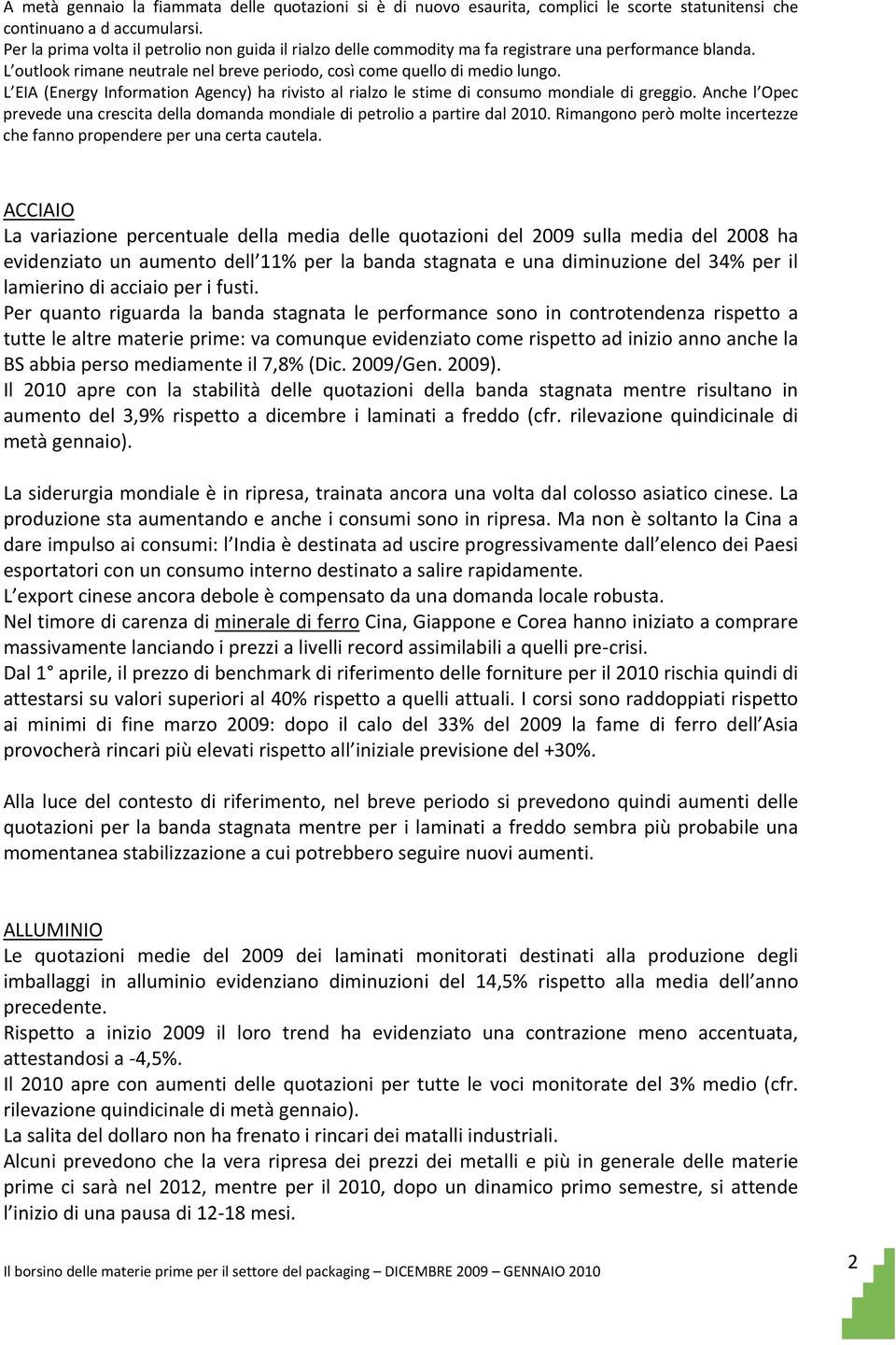 L EIA (Energy Information Agency) ha rivisto al rialzo le stime di consumo mondiale di greggio. Anche l Opec prevede una crescita della domanda mondiale di petrolio a partire dal 2010.