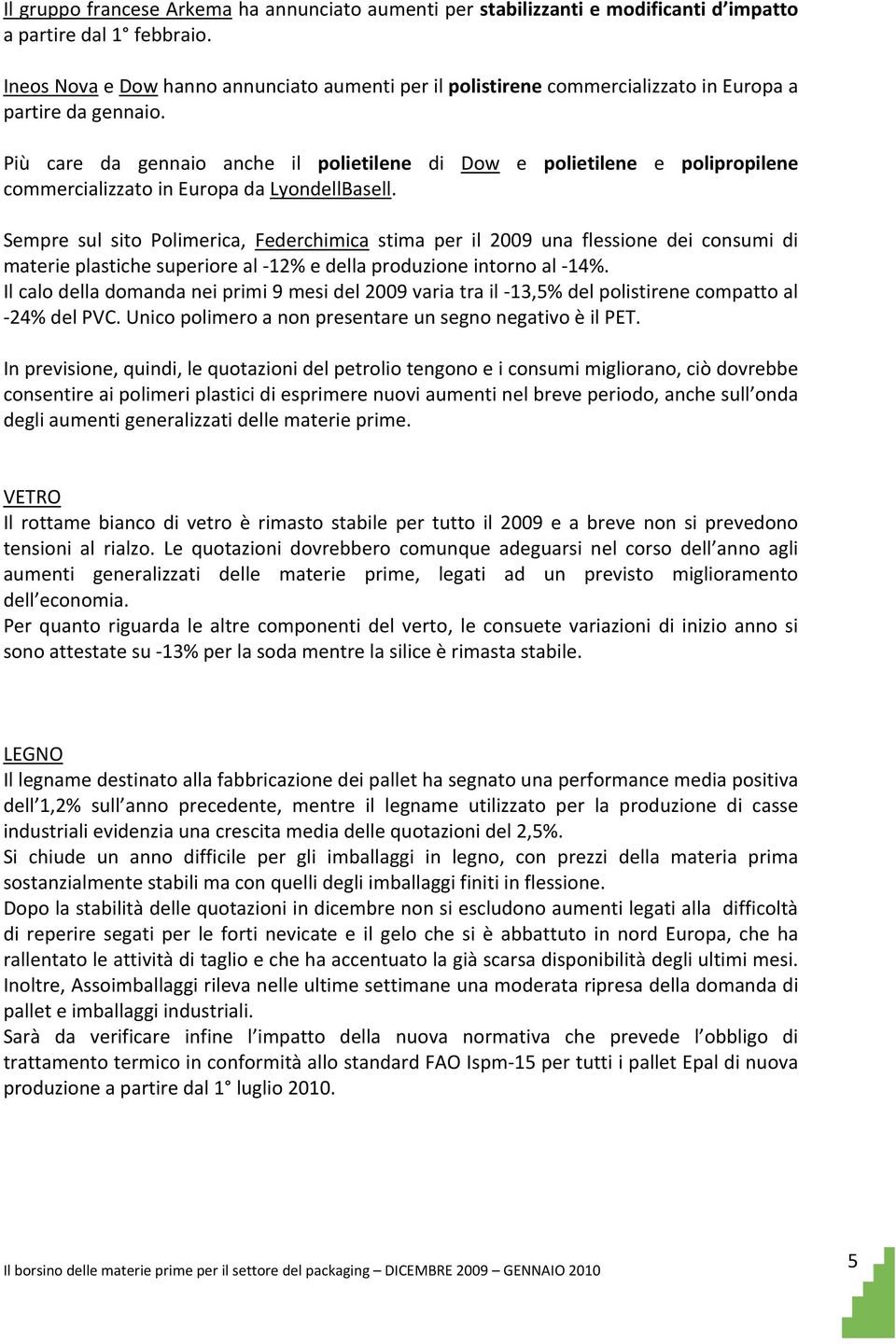 Più care da gennaio anche il polietilene di Dow e polietilene e polipropilene commercializzato in Europa da LyondellBasell.