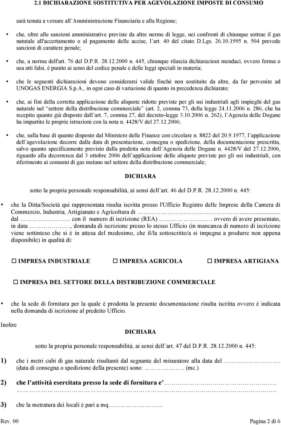 445, chiunque rilascia dichiarazioni mendaci, ovvero forma o usa atti falsi, è punito ai sensi del codice penale e delle leggi speciali in materia; che le seguenti dichiarazioni devono considerarsi