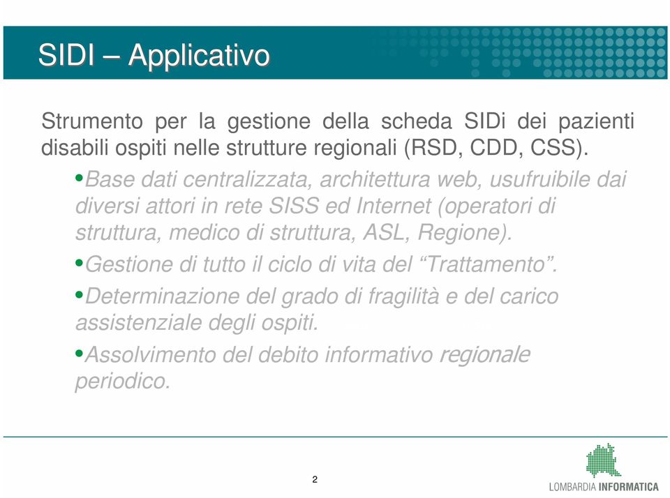 Base dati centralizzata, architettura web, usufruibile dai diversi attori in rete SISS ed Internet (operatori di struttura,