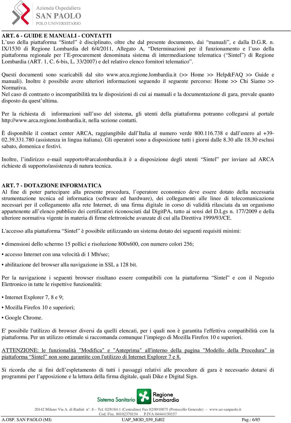 Sintel ) di Regione Lombardia (ART. 1, C. 6-bis, L. 33/2007) e del relativo elenco fornitori telematico. Questi documenti sono scaricabili dal sito www.arca.regione.lombardia.