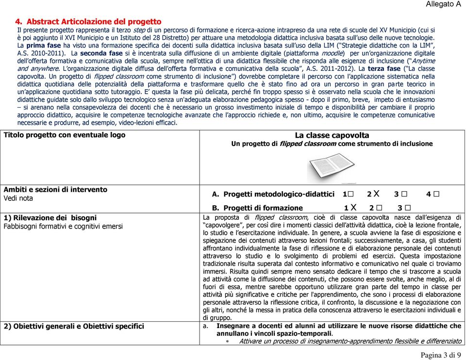 La prima fase ha visto una formazione specifica dei docenti sulla didattica inclusiva basata sull uso della LIM ( Strategie didattiche con la LIM, A.S. 2010-2011).