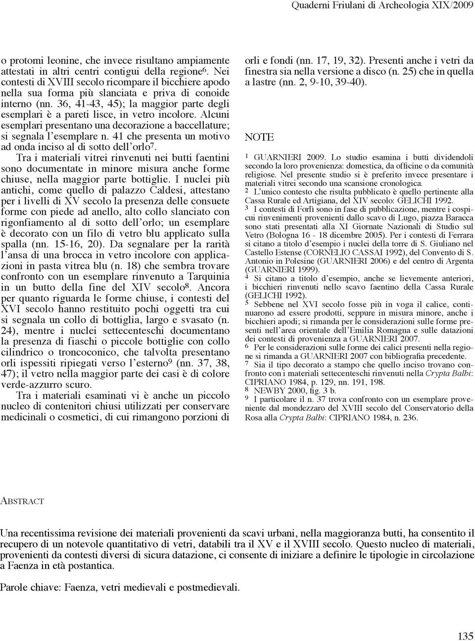 36, 41-43, 45); la maggior parte degli esemplari è a pareti lisce, in vetro incolore. Alcuni esemplari presentano una decorazione a baccellature; si segnala l esemplare n.