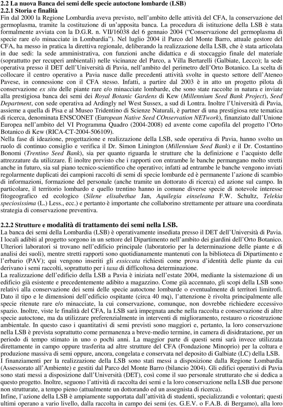 Nel luglio 2004 il Parco del Monte Barro, attuale gestore del CFA, ha messo in pratica la direttiva regionale, deliberando la realizzazione della LSB, che è stata articolata in due sedi: la sede