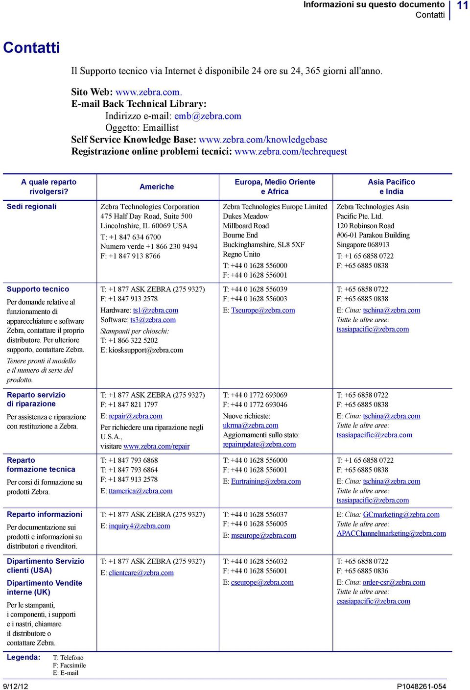 Americhe Europa, Medio Oriente e Africa Asia Pacifico e India Sedi regionali Zebra Technologies Corporation 475 Half Day Road, Suite 500 Lincolnshire, IL 60069 USA T: +1 847 634 6700 Numero verde +1