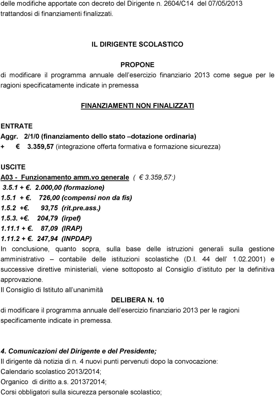 ENTRATE Aggr. 2/1/0 (finanziamento dello stato dotazione ordinaria) + 3.359,57 (integrazione offerta formativa e formazione sicurezza) USCITE A03 - Funzionamento amm.vo generale ( 3.359,57:) 3.5.1 +.