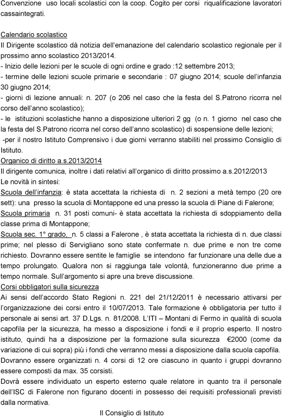 - Inizio delle lezioni per le scuole di ogni ordine e grado :12 settembre 2013; - termine delle lezioni scuole primarie e secondarie : 07 giugno 2014; scuole del infanzia 30 giugno 2014; - giorni di