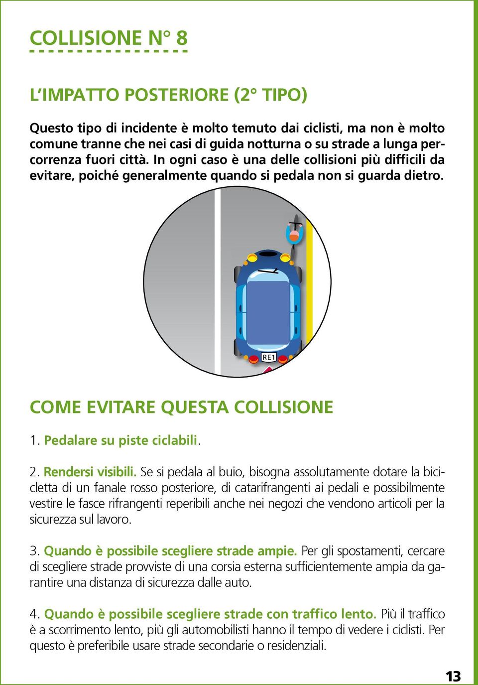 fuori si città. guarda In ogni dietro. caso è una delle collisioni più difficili da ndo si evitare, poiché generalmente quando si pedala non si guarda dietro.