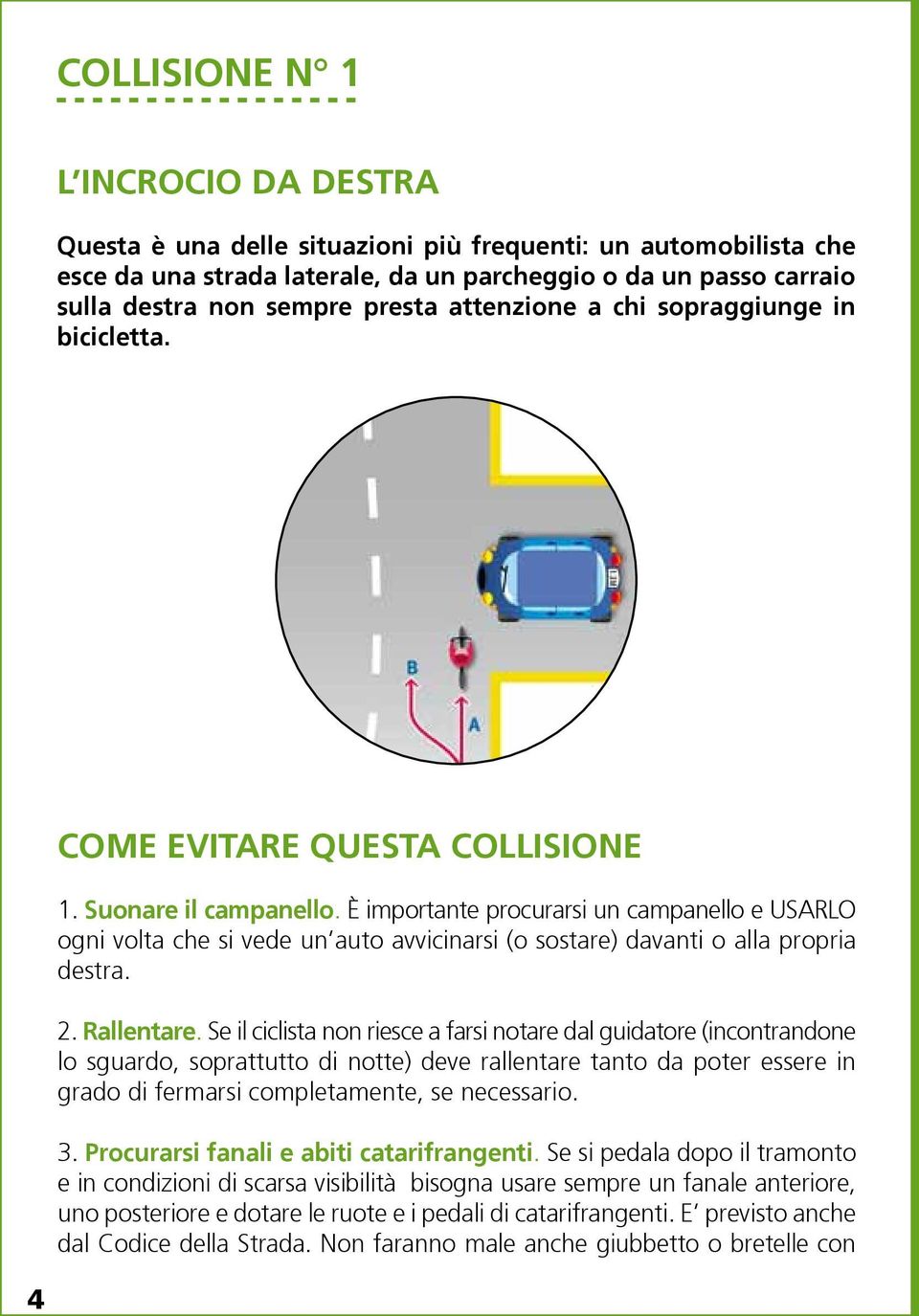 È importante procurarsi un campanello e USARLO ogni volta che si vede un auto avvicinarsi (o sostare) davanti o alla propria destra. 2. Rallentare.