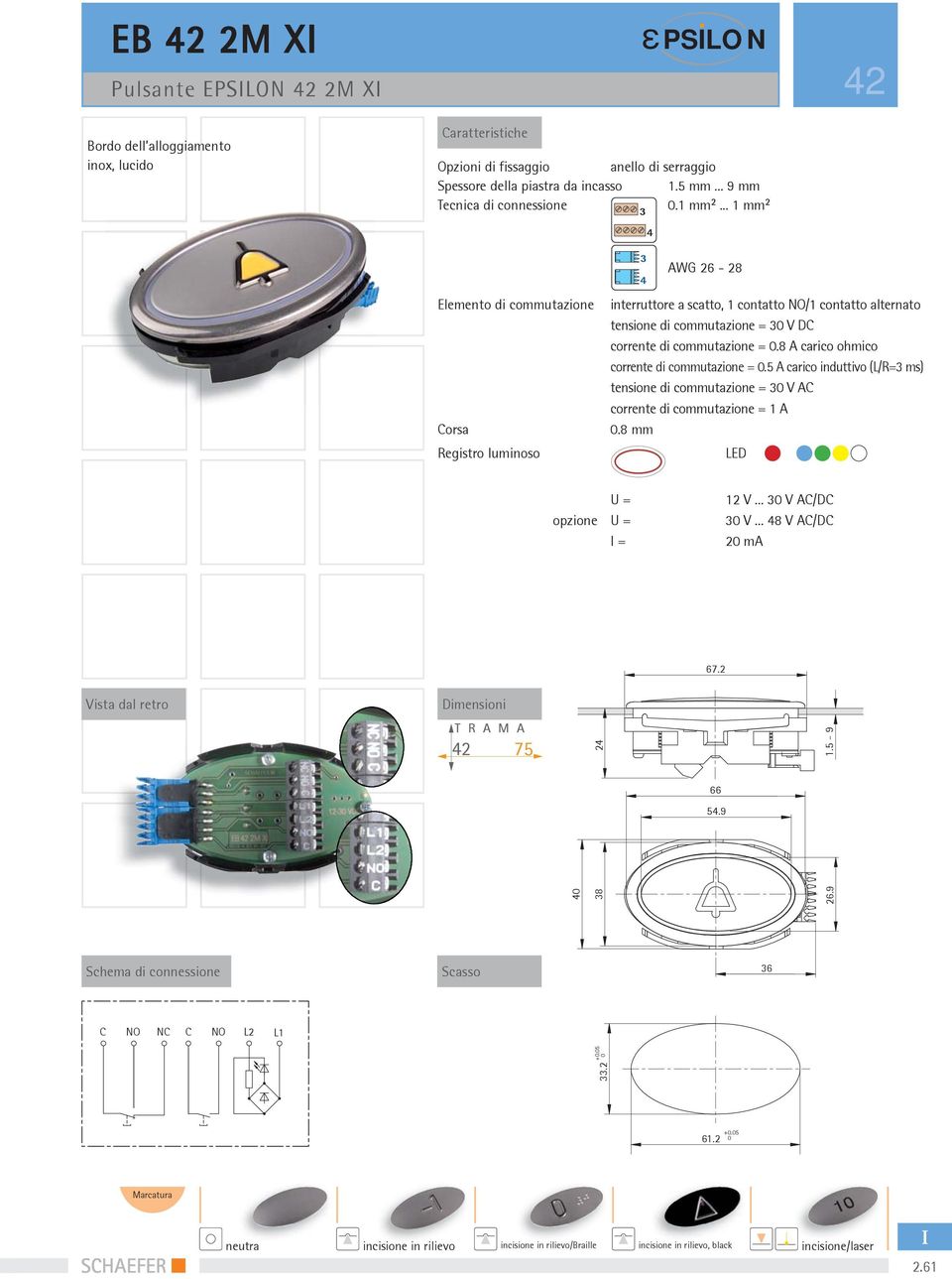 .. 1 mm² 2 Elemento di commutazione Corsa AWG 26-28 interruttore a scatto, 1 contatto NO/1 contatto alternato tensione di commutazione = V DC corrente di commutazione =.