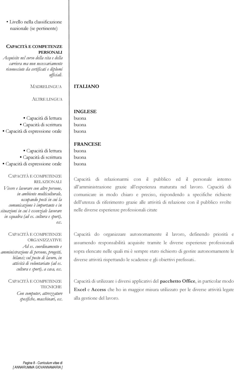 RELAZIONALI Vivere e lavorare con altre persone, in ambiente multiculturale, occupando posti in cui la comunicazione è importante e in situazioni in cui è essenziale lavorare in squadra (ad es.