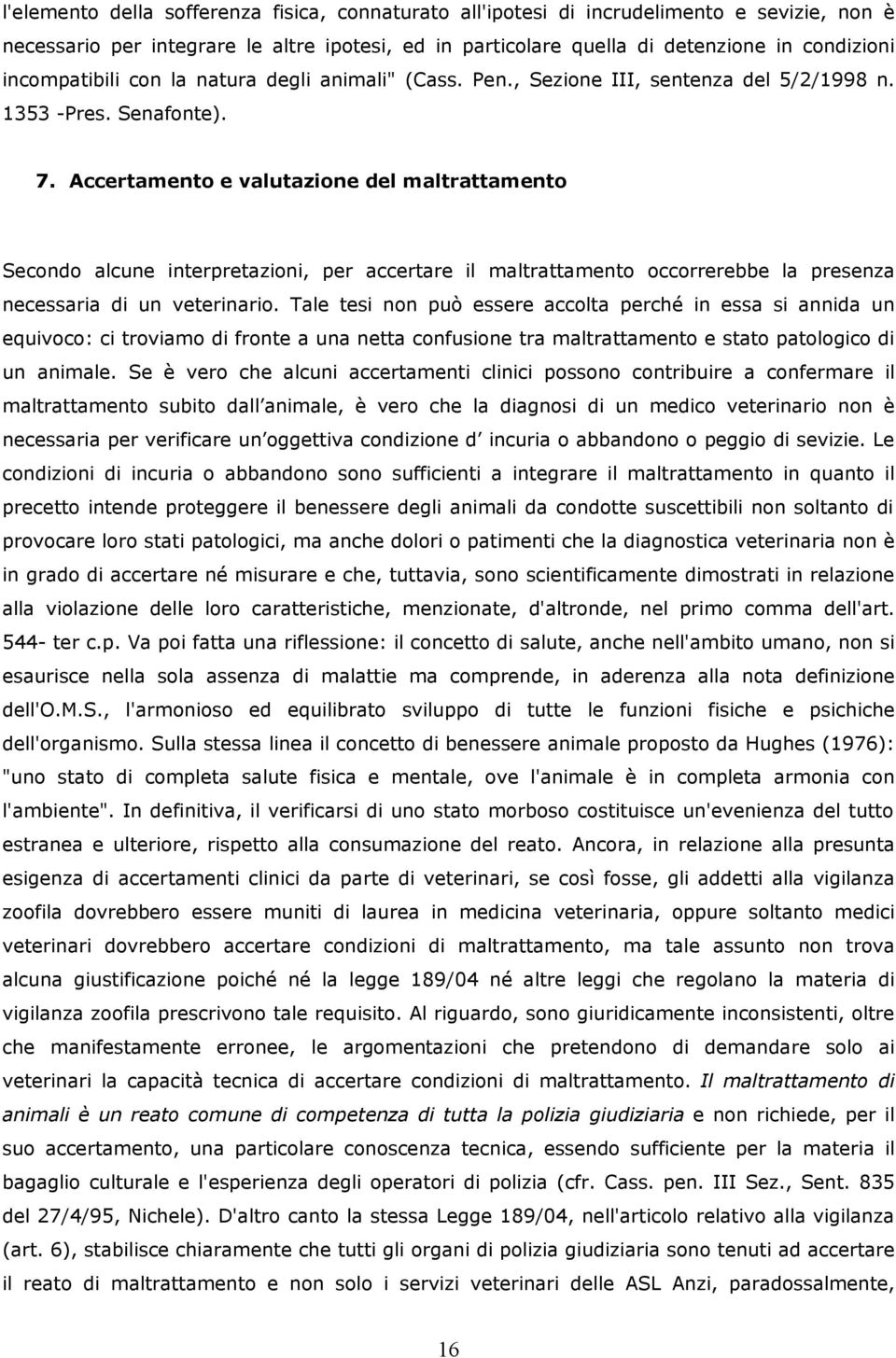 Accertamento e valutazione del maltrattamento Secondo alcune interpretazioni, per accertare il maltrattamento occorrerebbe la presenza necessaria di un veterinario.