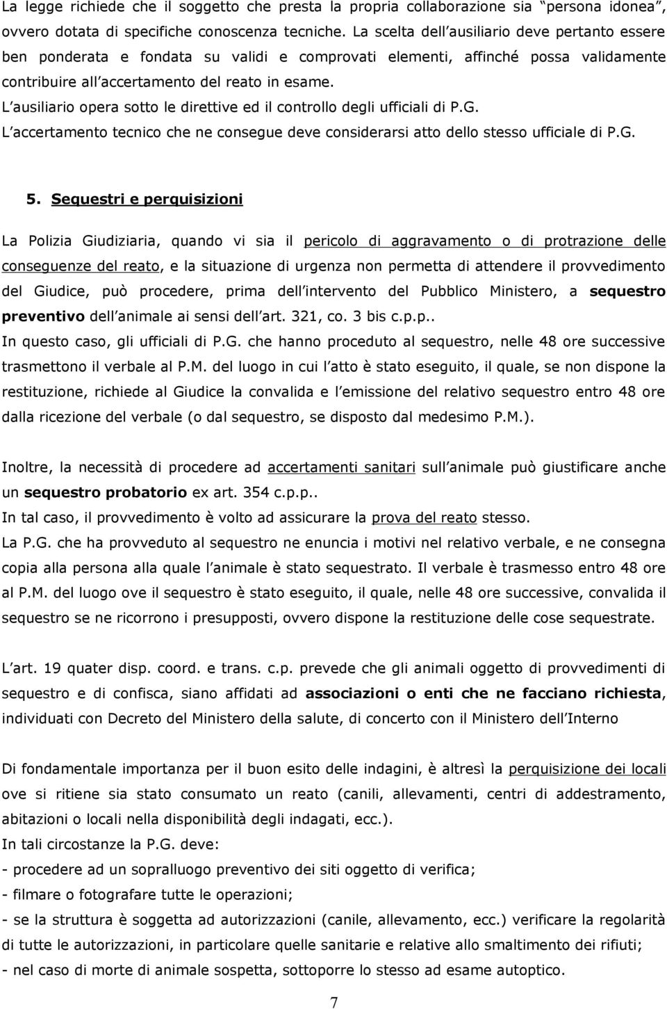 L ausiliario opera sotto le direttive ed il controllo degli ufficiali di P.G. L accertamento tecnico che ne consegue deve considerarsi atto dello stesso ufficiale di P.G. 5.