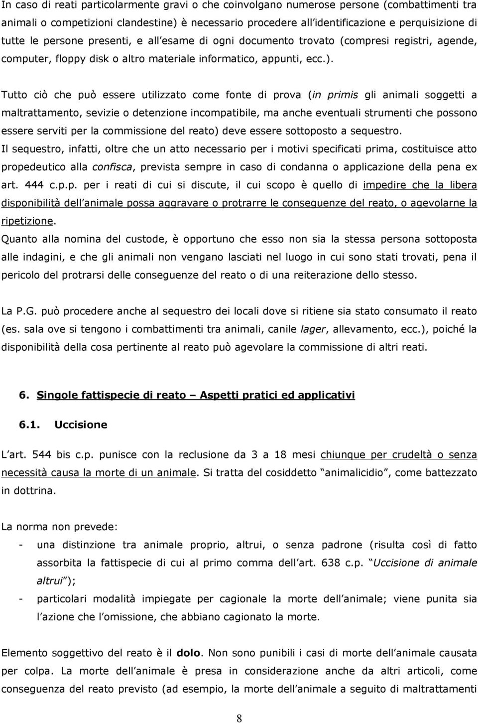 Tutto ciò che può essere utilizzato come fonte di prova (in primis gli animali soggetti a maltrattamento, sevizie o detenzione incompatibile, ma anche eventuali strumenti che possono essere serviti