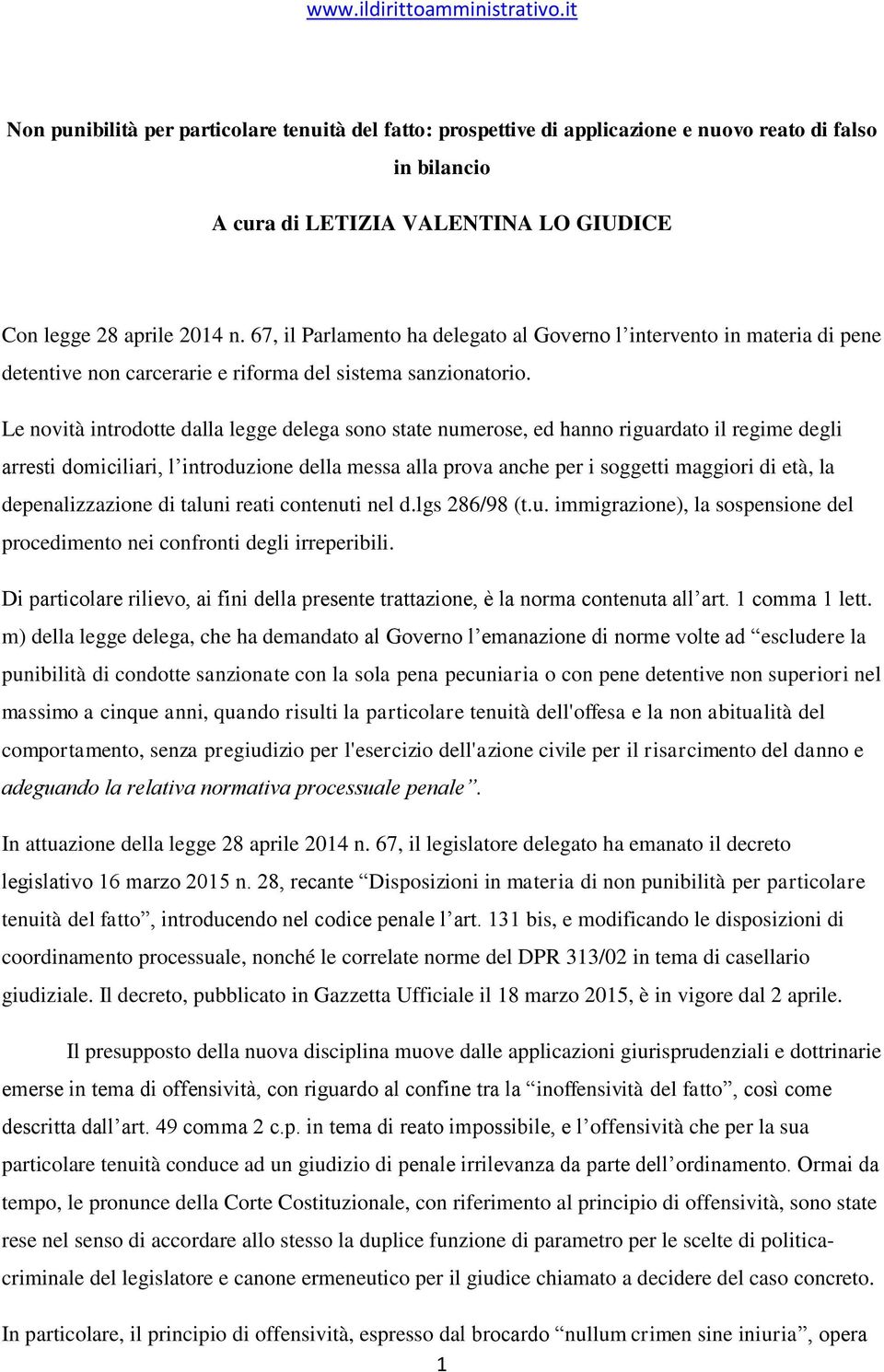 Le novità introdotte dalla legge delega sono state numerose, ed hanno riguardato il regime degli arresti domiciliari, l introduzione della messa alla prova anche per i soggetti maggiori di età, la