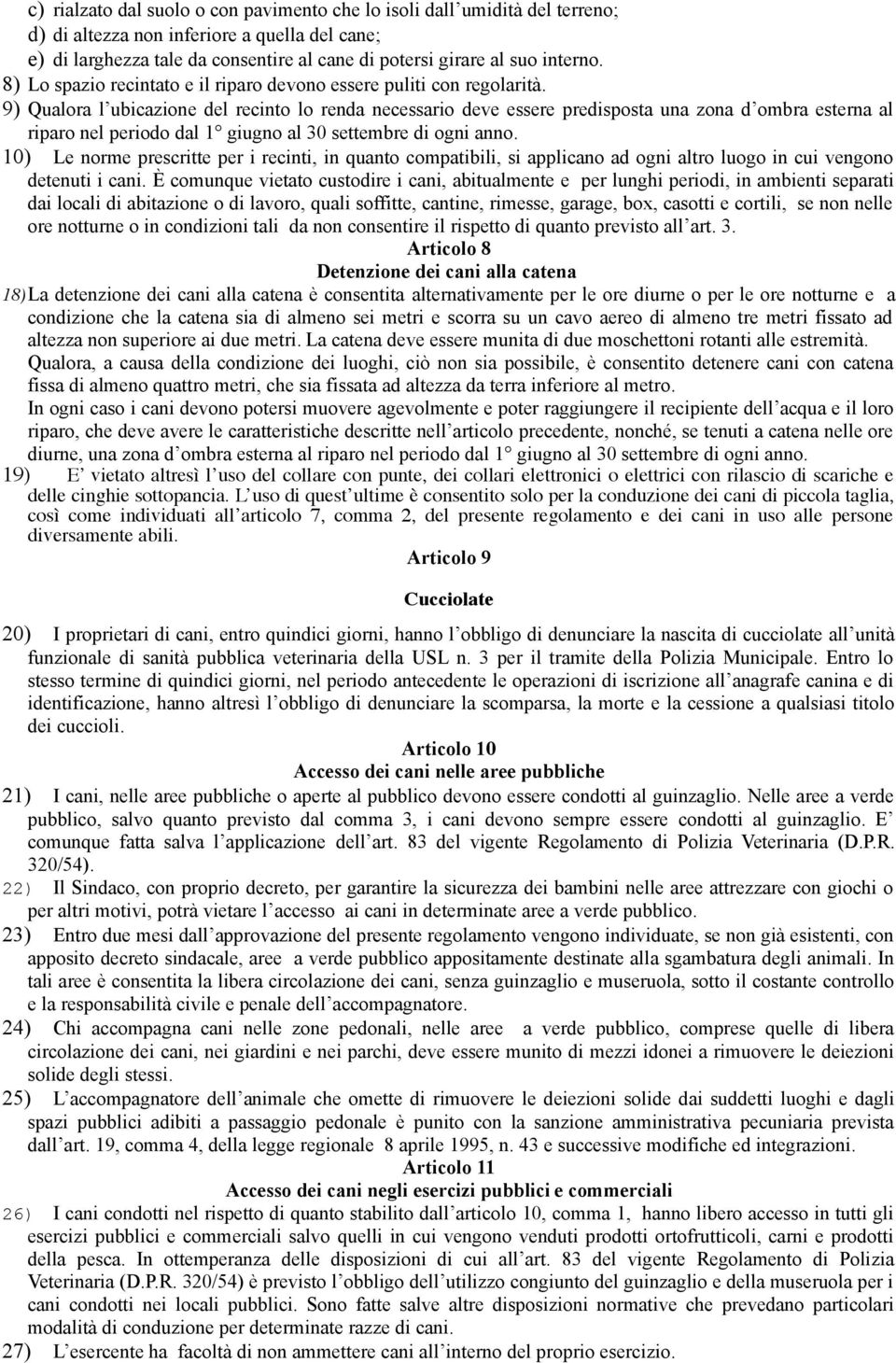 9) Qualora l ubicazione del recinto lo renda necessario deve essere predisposta una zona d ombra esterna al riparo nel periodo dal 1 giugno al 30 settembre di ogni anno.