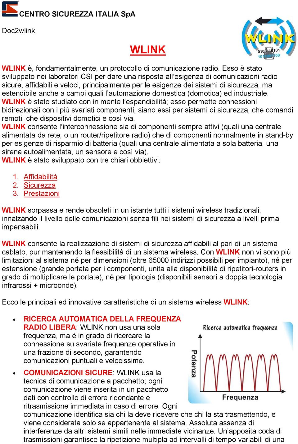 estendibile anche a campi quali l automazione domestica (domotica) ed industriale.