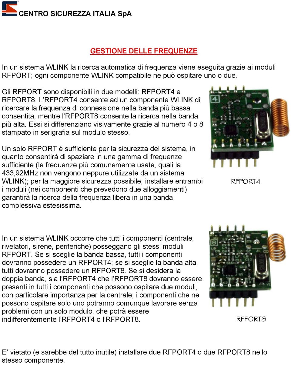 L RFPORT4 consente ad un componente WLINK di ricercare la frequenza di connessione nella banda più bassa consentita, mentre l RFPORT8 consente la ricerca nella banda più alta.