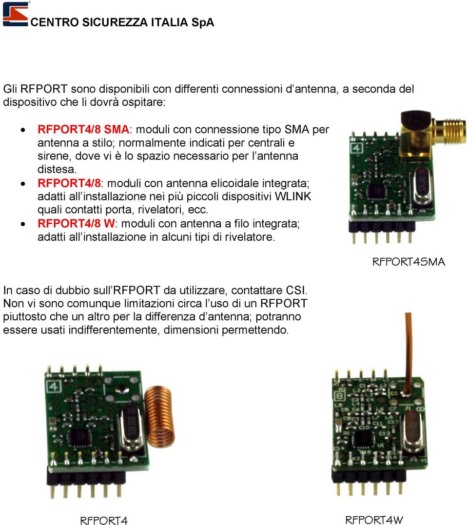 RFPORT4/8: moduli con antenna elicoidale integrata; adatti all installazione nei più piccoli dispositivi WLINK quali contatti porta, rivelatori, ecc.